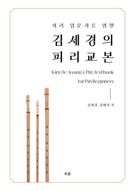 (피리 입문자를 위한)김세경의 피리 교본=Kim Se-kyung's Piri textbook for Piri beginners